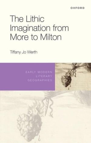 The Lithic Imagination from More to Milton (Early Modern Literary Geographies)