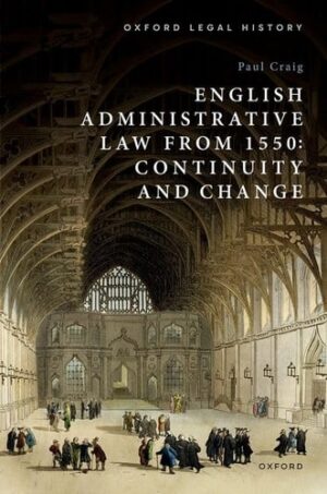 English Administrative Law from 1550: Continuity and Change (Oxford Legal History)