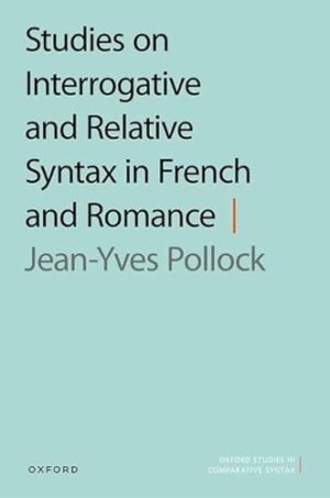 Studies on Interrogative and Relative Syntax in French and Romance (Oxford Studies in Comparative Syntax)