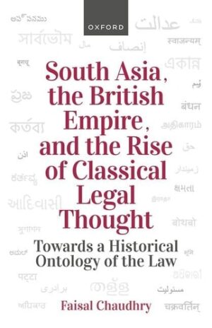 South Asia, the British Empire, and the Rise of Classical Legal Thought: Toward a Historical Ontology of the Law
