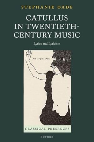 Catullus in Twentieth-Century Music: Lyrics and Lyricism (Classical Presences)