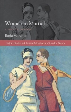 Women in Martial: A Semiotic Reading (Oxford Studies in Classical Literature and Gender Theory)