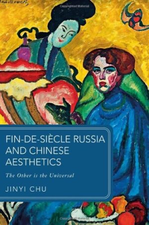 Fin-de-siècle Russia and Chinese Aesthetics: The Other is the Universal (Global Asias)