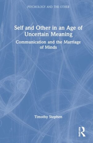 Self and Other in an Age of Uncertain Meaning: Communication and the Marriage of Minds (Psychology and the Other)
