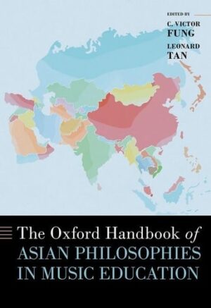 The Oxford Handbook of Asian Philosophies in Music Education (Oxford Handbooks)