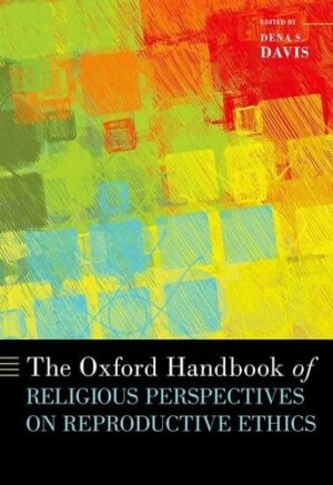 The Oxford Handbook of Religious Perspectives on Reproductive Ethics (Oxford Handbooks)