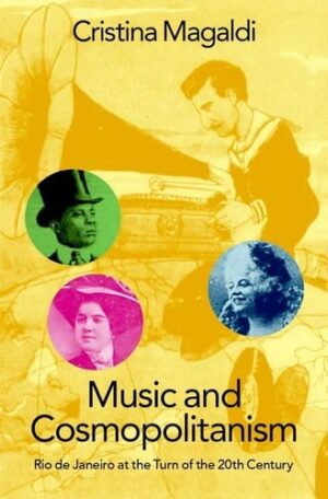 Music and Cosmopolitanism: Rio de Janeiro at the Turn of the 20th Century (Currents in Latin American and Iberian Music)
