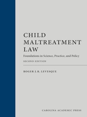 Child Maltreatment Law: Foundations in Science, Practice and Policy