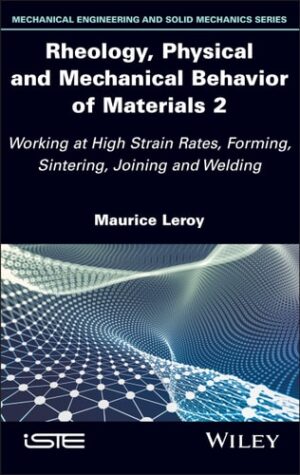 Rheology, Physical and Mechanical Behavior of Materials 2: Working at High Strain Rates, Forming, Sintering, Joining and Welding