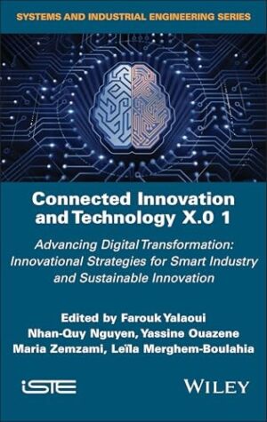 Connected Innovation and Technology X.0 1: Advancing Digital Transformation: Innovational Strategies for Smart Industry and Sustainable Innovation (ISTE Invoiced)