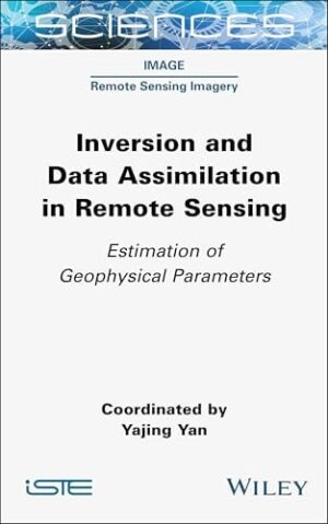 Inversion and Data Assimilation in Remote Sensing: Estimation of Geophysical Parameters (ISTE Consignment)
