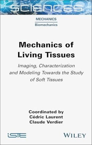 Mechanics of Living Tissues: Imaging, Characterization and Modeling Towards the Study of Soft Tissues (ISTE Invoiced)