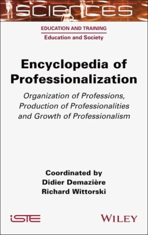 Encyclopedia of Professionalization: Organization of Professions, Production of Professionalities and Growth of Professionalism (ISTE Consignment)