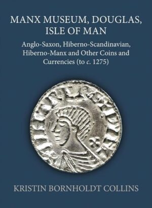 Manx Museum, Douglas, Isle of Man: Anglo-Saxon, Hiberno-Scandinavian, Hiberno-Manx and Other Coins and Currencies (to c. 1275) (Sylloge of Coins of the British Isles)