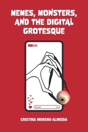 Memes, Monsters, and the Digital Grotesque (British Academy Monographs)