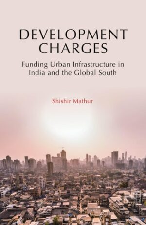 Development Charges: Funding Urban Infrastructure in India and the Global South