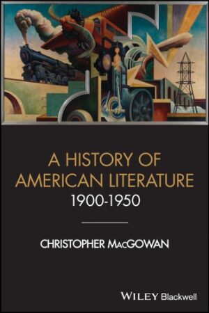 History of American Literature 1900 - 1950 (Wiley-Blackwell Histories of American Literature)