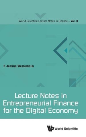Lecture Notes in Entrepreneurial Finance for the Digital Economy (World Scientific Lecture Notes in Finance)
