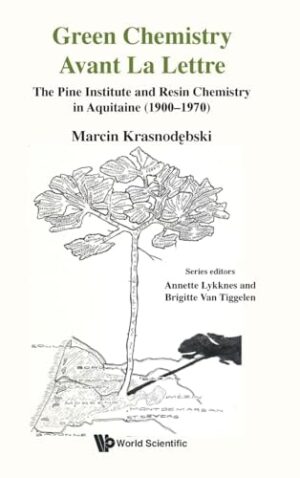 Green Chemistry Avant La Lettre: The Pine Institute And Resin Chemistry In Aquitaine (1900-1970) (Analysis: Historical Cases in Chemistry)