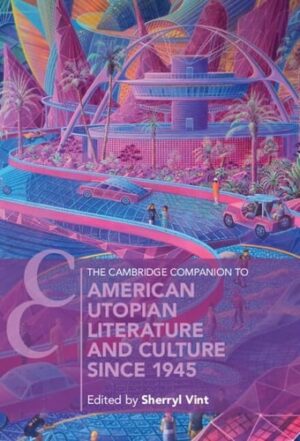 The Cambridge Companion to American Utopian Literature and Culture since 1945 (Cambridge Companions to Literature)