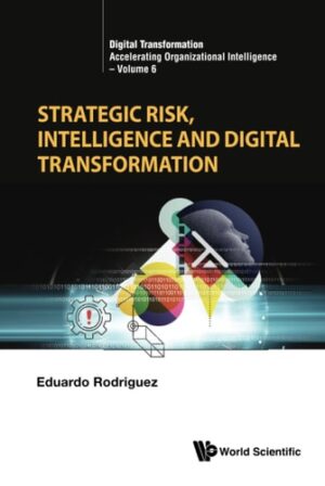 Strategic Risk, Intelligence And Digital Transformation (Digital Transformation: Accelerating Organizational Intelligence)