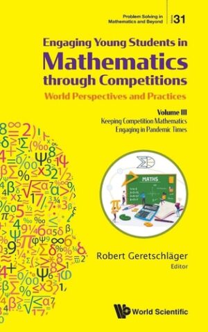 Engaging Young Students In Mathematics Through Competitions - World Perspectives And Practices: Volume Iii - Keeping Competition Mathematics Engaging ... (Problem Solving in Mathematics and Beyond)
