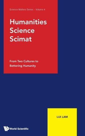 Humanities, Science, Scimat: From Two Cultures To Bettering Humanity (Science Matters Series)