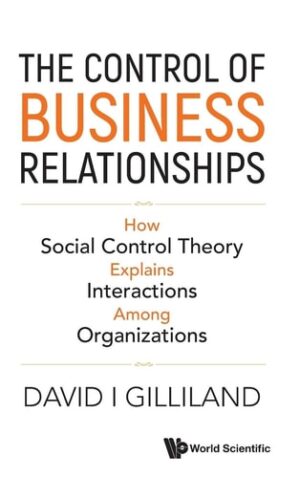 Control Of Business Relationships, The: How Social Control Theory Explains Interactions Among Organizations