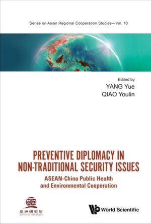 Preventive Diplomacy In Non-traditional Security Issues: Asean-china Public Health And Environmental Cooperation (Series on Asian Regional Cooperation Studies)