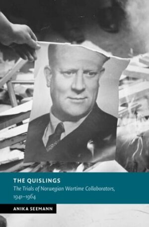 The Quislings: The Trials of Norwegian Wartime Collaborators, 1941–1964 (New Studies in European History)