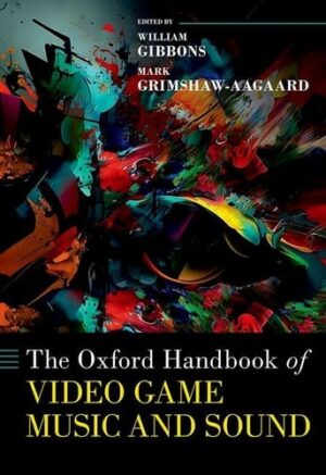 The Oxford Handbook of Video Game Music and Sound (Oxford Handbooks)