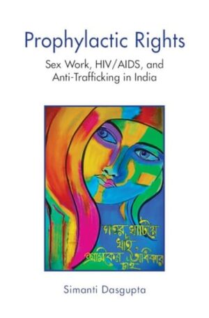 Prophylactic Rights: Sex Work Movement, HIV/AIDS and Anti-Trafficking in Sonagachi, India