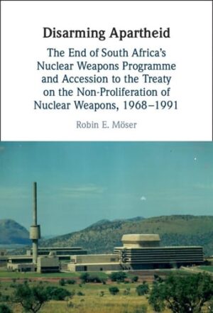 Disarming Apartheid: The End of South Africa's Nuclear Weapons Programme and Accession to the Treaty on the Non-Proliferation of Nuclear Weapons, 1968–1991