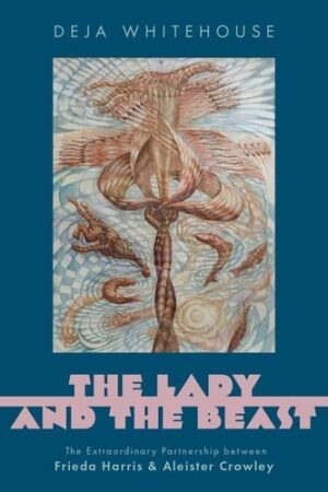 The Lady and the Beast: The Extraordinary Partnership between Frieda Harris and Aleister Crowley (Oxford Studies in Western Esotericism)