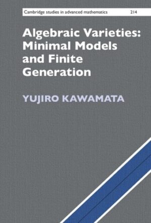 Algebraic Varieties: Minimal Models and Finite Generation (Cambridge Studies in Advanced Mathematics)