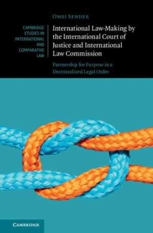 International Law-Making by the International Court of Justice and International Law Commission: Partnership for Purpose in a Decentralized Legal ... Studies in International and Comparative Law)