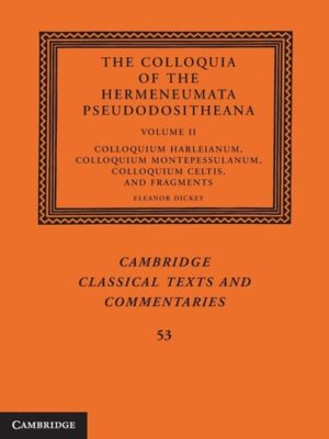 The Colloquia of the Hermeneumata Pseudodositheana: Volume 2, Colloquium Harleianum, Colloquium Montepessulanum, Colloquium Celtis, and Fragments ... Texts and Commentaries, Series Number 53)