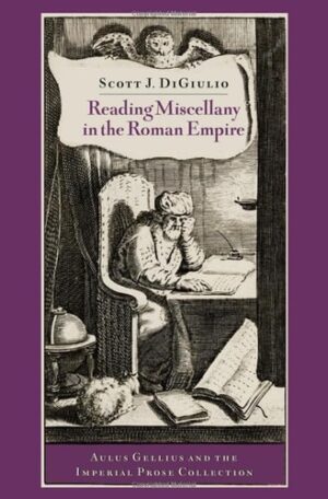 Reading Miscellany in the Roman Empire: Aulus Gellius and the Imperial Prose Collection