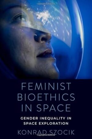 Feminist Bioethics in Space: Gender Inequality in Space Exploration