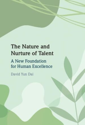 The Nature and Nurture of Talent: A New Foundation for Human Excellence