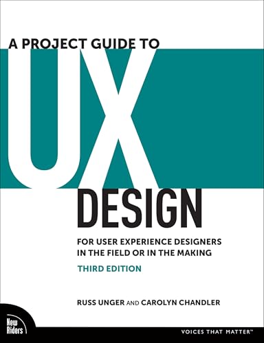 A Project Guide to UX Design For User Experience Designers in the Field Or in the Making