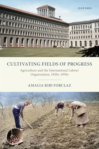 Cultivating Fields of Progress Agriculture and the International Labour Organization, 1920s-1950s
