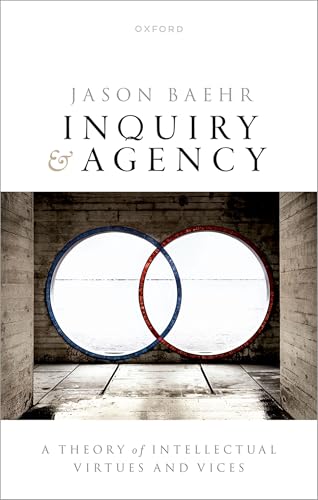 Inquiry and Agency A Theory of Intellectual Virtues and Vices
