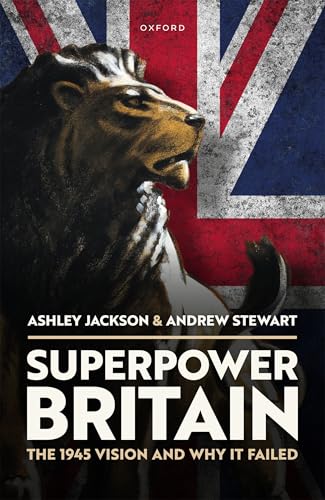 Superpower Britain The 1945 Vision and Why It Failed