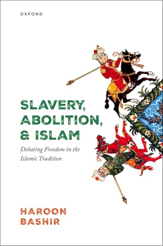 Slavery, Abolition, and Islam Debating Freedom in the Islamic Tradition