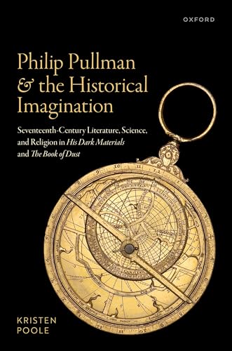 Philip Pullman and the Historical Imagination Seventeenth-Century Literature, Science, and Religion in His Dark Materials and the Book of Dust