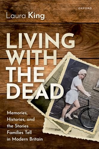 Living with the Dead Memories, Histories, and the Stories Families Tell in Modern Britain
