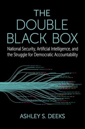 The Double Black Box National Security, Artificial Intelligence, and the Struggle for Democratic Accountability