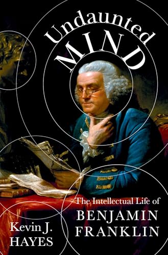 Undaunted Mind The Intellectual Life of Benjamin Franklin