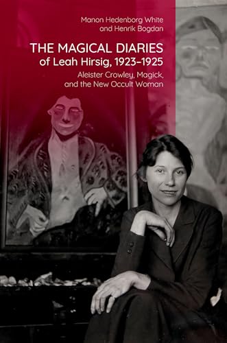 The Magical Diaries of Leah Hirsig, 1923-1925 Aleister Crowley, Magick, and the New Occult Woman